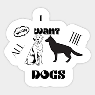 i want all the dogs t shirt Sticker